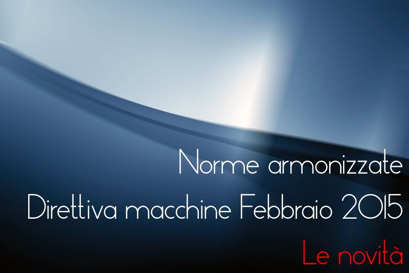 Elenco Norme armonizzate Direttiva macchine Febbraio 2015: Novità